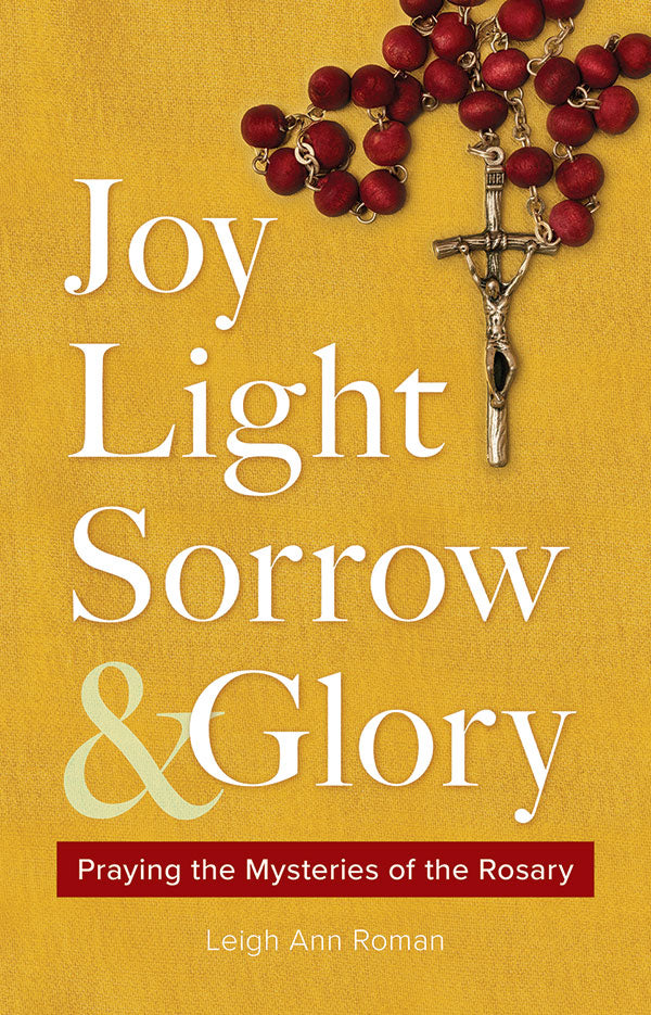 Joy, Light, Sorry and Glory: Praying the Mysteries of the Rosary