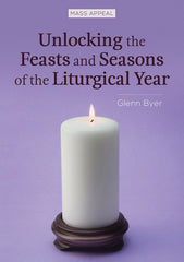 Unlocking the Feasts & Seasons of the Liturgical Year