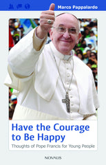 Have the Courage to Be Happy-Thoughts of Pope Francis for Young People