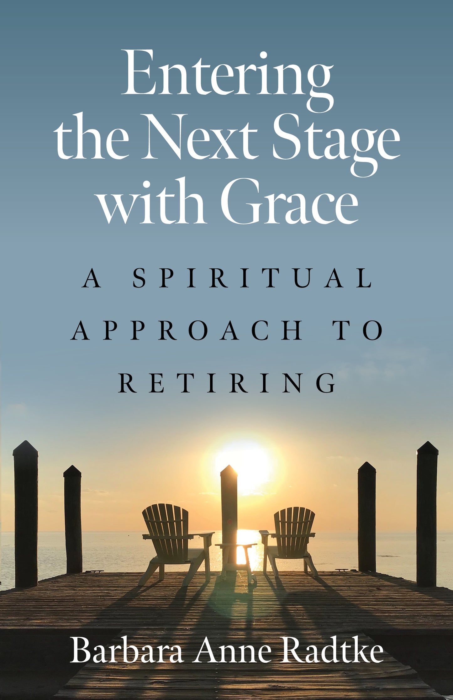 Cover of "Entering the Next Stage with Grace: A Spiritual Approach to Retiring" by Barbara Anne Radtke features two chair next to a lake.