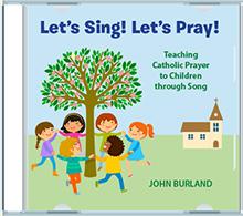 Let’s Sing! Let’s Pray! CD — Teaching Catholic Prayer to Children Through Song (Digital Version)