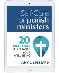 Self-Care for Parish Ministers: 20 Practices to Enhance your Well-being