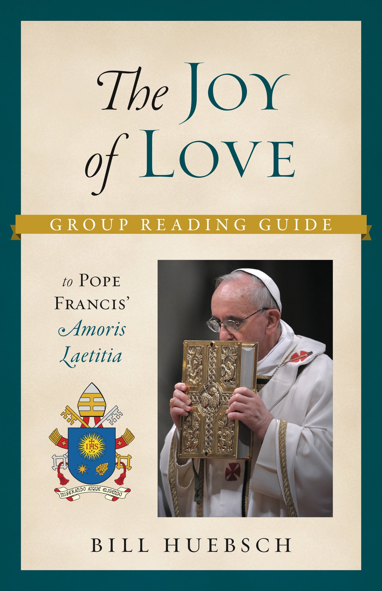 "The Joy of Love - A Group Reading Guide to Pope Francis’ Amoris Laetitia" by Bill Huebsch cover features a picture of Pope Francis