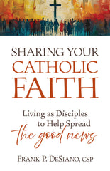 Sharing Your Catholic Faith: Living as Disciples to Help Spread the Good News