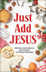 Just Add Jesus: Reflections, Remembrance and Recipes for Holiday Gatherings