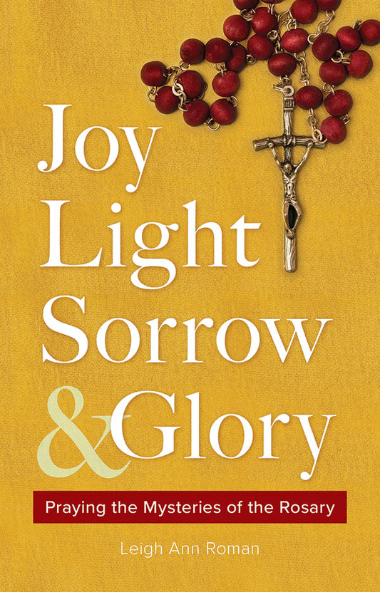 Joy, Light, Sorry and Glory: Praying the Mysteries of the Rosary