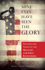 Mine Eyes Have Seen the Glory: Prayers for Those in the Military and First Responders