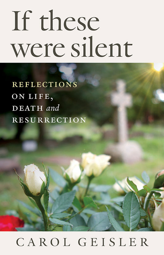 If These Were Silent: Reflections On Life Death And Resurrection