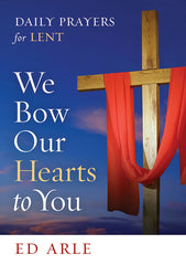 We Bow Our Hearts to You: Daily Prayers for Lent