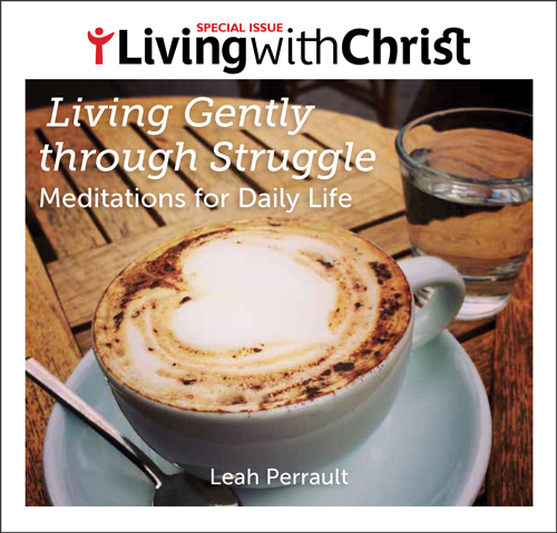 "Living Gently through Struggle - Living with Christ Special Issue" by Leah Perrault cover features a cup of cappuccino in a wooden table. 