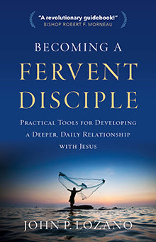 Becoming a Fervent Disciple - Practical Tools for Developing a Deeper, Daily Relationship with Jesus