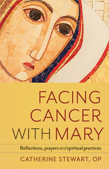 Facing Cancer with Mary – Reflections, Prayers and Spiritual Practices