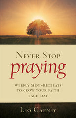 Never Stop Praying – Weekly Mini-Retreats to Grow Your Faith Each Day