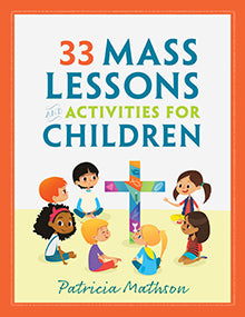 Catholic book 33 Mass Lessons and Activities for Young Children is an introduction to the Catholic Mass and connections with daily life.