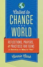 Called to Change the World – Reflections, Prayers and Practices for Teens on Service and Mary’s “Yes”