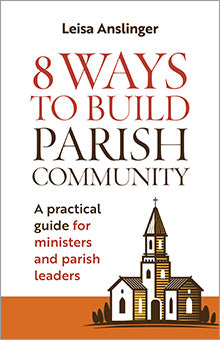 SALE- 8 Ways to Build Parish Community - A Practical Guide for Ministers and Parish Leaders