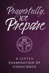 Prayerfully, We Prepare - A Lenten Examination of Conscience