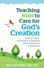 Teaching Kids to Care for God’s Creation -   – Reflections, Activities and Prayers for Catechists and Families