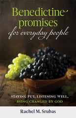 Benedictine Promises for Everyday People - Staying Put, Listening Well, Being Changed by God