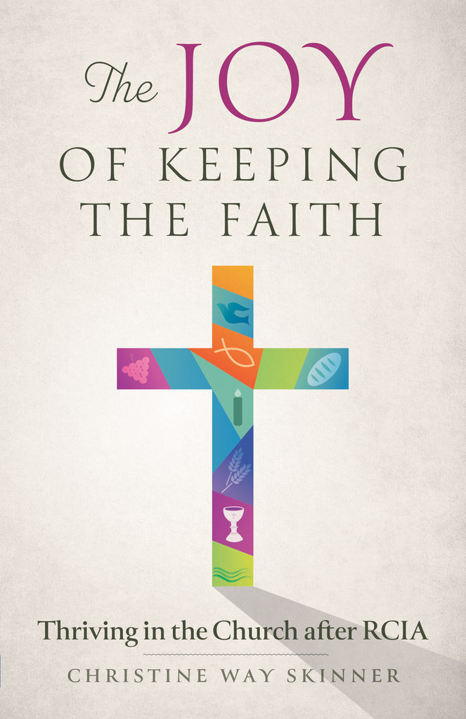 The Joy of Keeping the Faith: Thriving in the Church after RCIA
