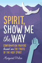 Spirit, Show Me the Way Confirmation Prayers based on the Fruits of the Holy Spirit