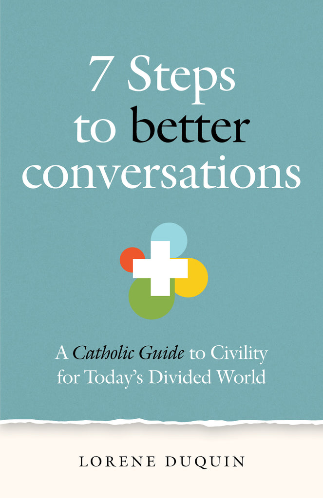 SALE - 7 Steps to Better Conversations: A Catholic’s Guide to Civility for Today’s Divided World