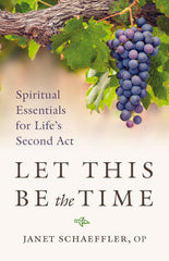 Let This Be the Time: Spiritual Essentials for Life’s Second Act