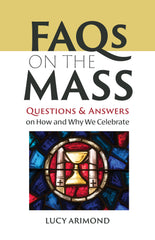 FAQs on the Mass: Questions and Answers on How and Why We Celebrate