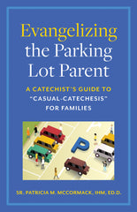Evangelizing the Parking Lot Parent: A Catechist's Guide to "Casual-Catechesis" for Families