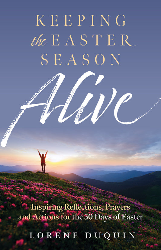 "Keeping the Easter Season Alive: Inspiring Reflections, Prayers and Actions for the 50 Days of Easter" by Lorene Duquin cover features a woman on a top of a mountain.