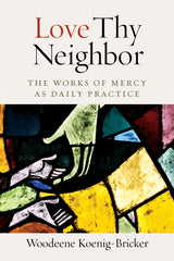Love Thy Neighbor: The Works of Mercy as Daily Practice