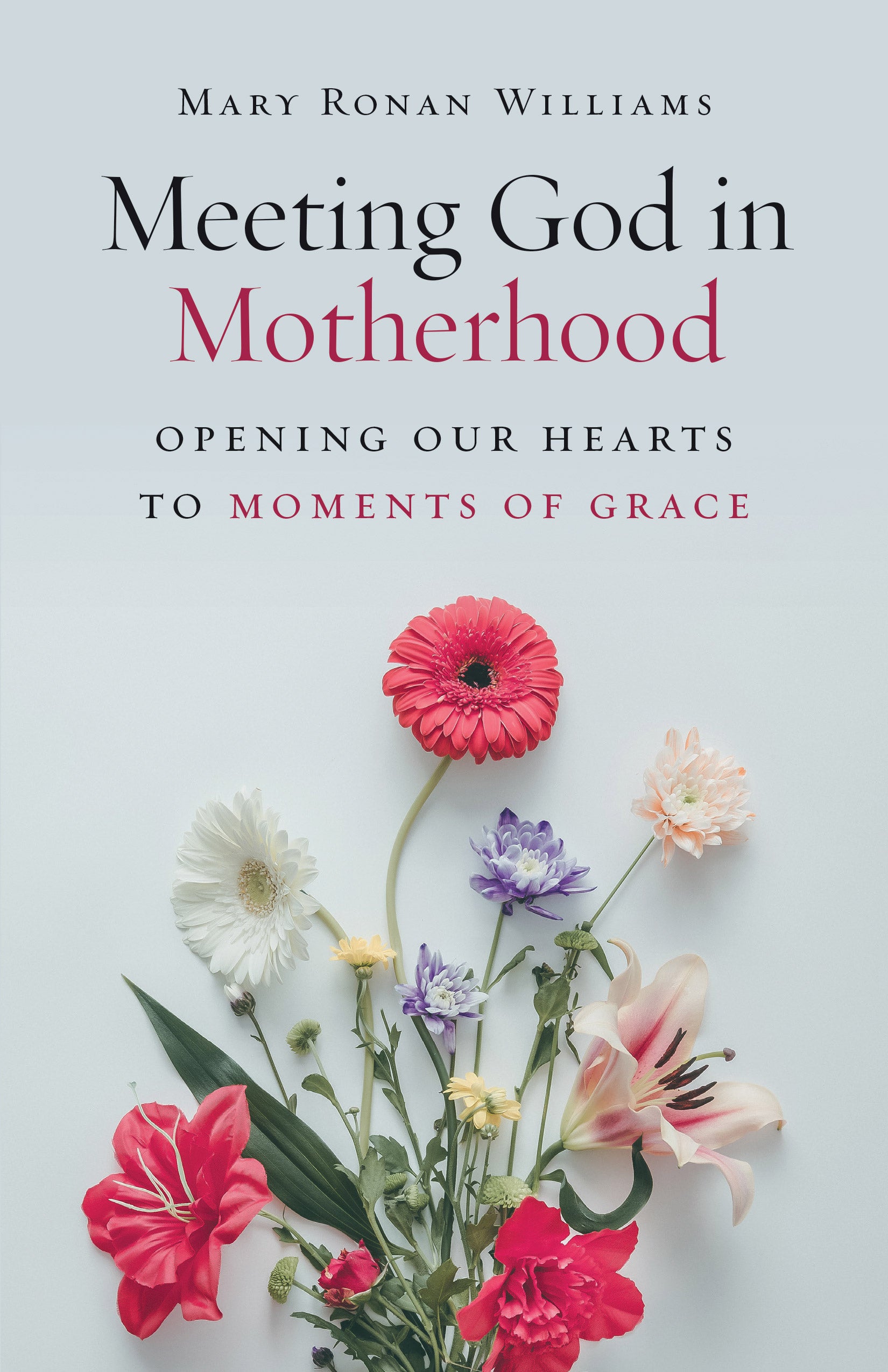 The "Meeting God in Motherhood: Opening Our Hearts to Moments of Grace" by Mary Ronan Williams cover features a bouquet of flowers in a blue background.