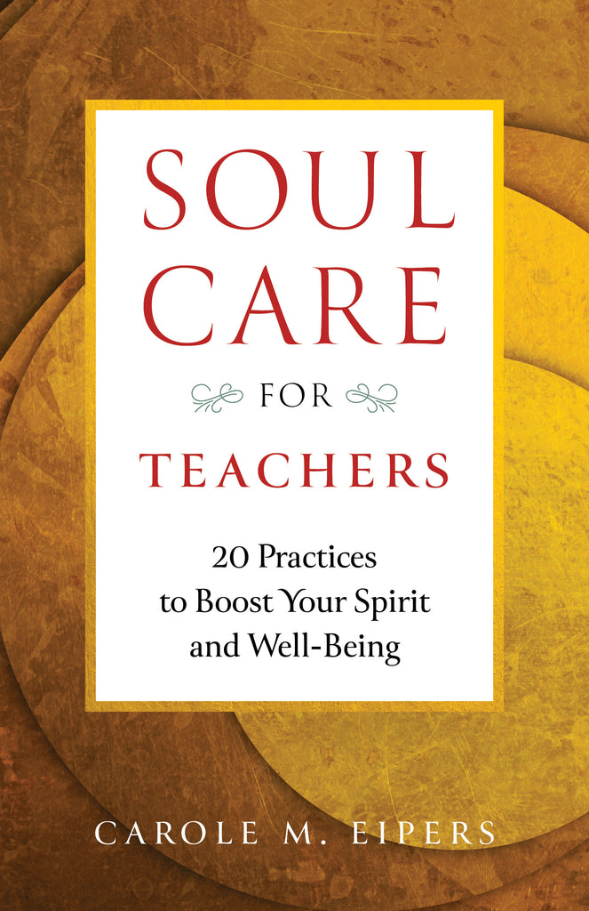 Soul-Care for Teachers 20: Practices to Boost Your Spirit and Well-Being