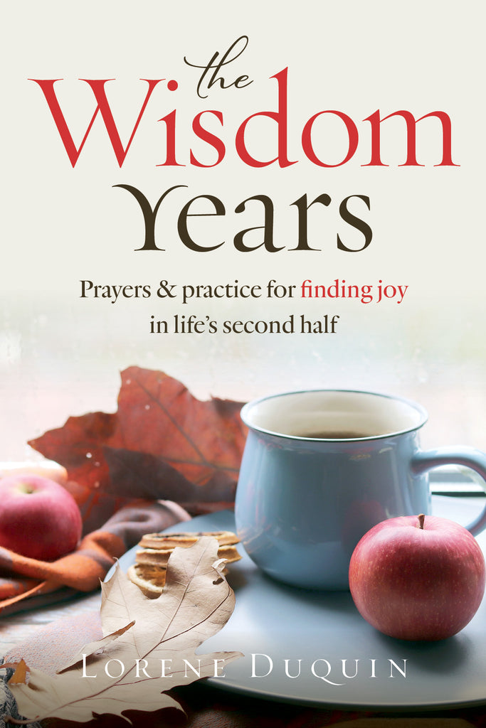 The Wisdom Years: Prayers and Practices for Finding Joy in Life's Second Half