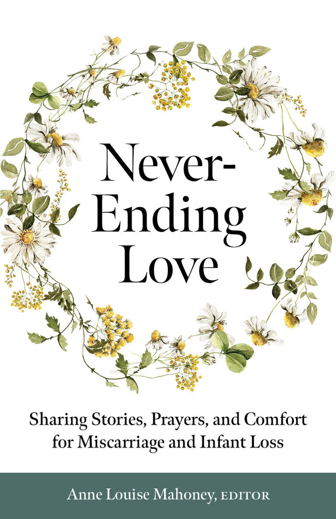 Never-Ending Love: Sharing Stories, Prayers, and Comfort for Miscarriages and Infant Loss
