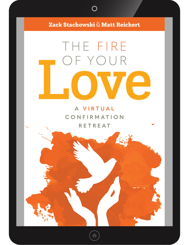 The Fire of Your Love: A Virtual Confirmation Retreat INDIVIDUAL USE VERSION