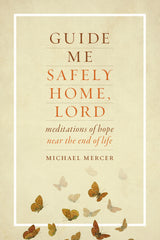 SALE - Guide Me Safely Home, Lord - Meditations of Hope Near the End of Life