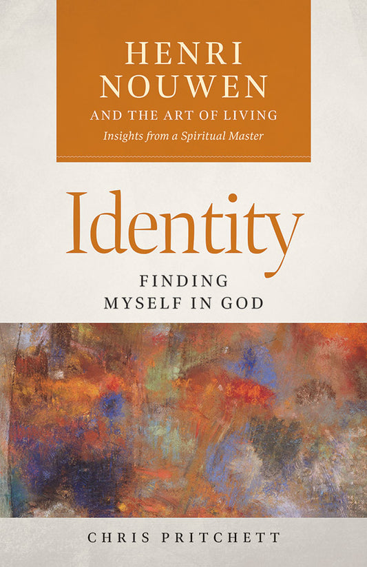 Identity: Finding Myself in God - Henri Nouwen and the Art of Living