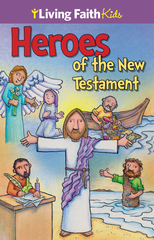 Living Faith Kids: Heroes of The New Testament