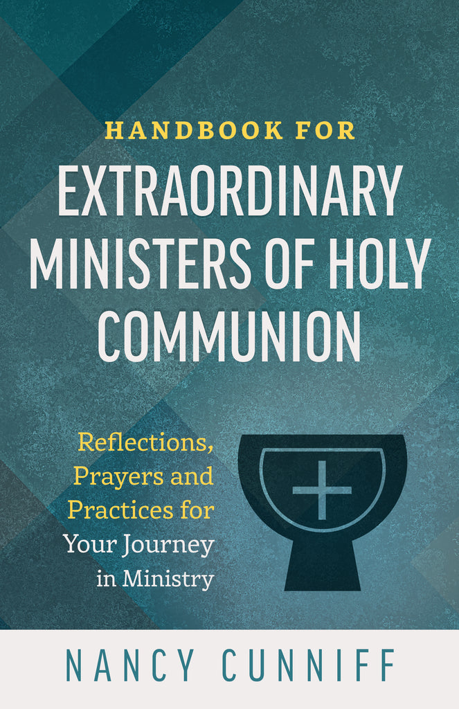 Handbook for Extraordinary Ministers of Holy Communion: Reflections, Prayers and Practices for Your Journey in Ministry