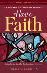 Have Faith - Sustaining the Spirit for Confirmation and Beyond A Candidate and Sponsor Resource