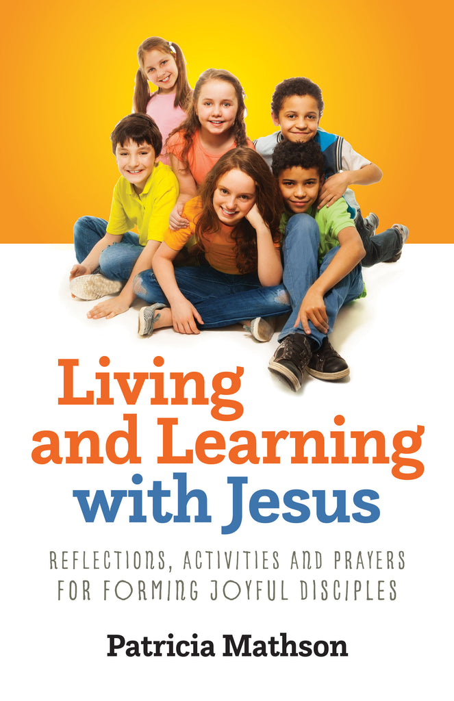 SALE - Living and Learning with Jesus: Reflections, Activities and Prayers for Forming Joyful Disciples