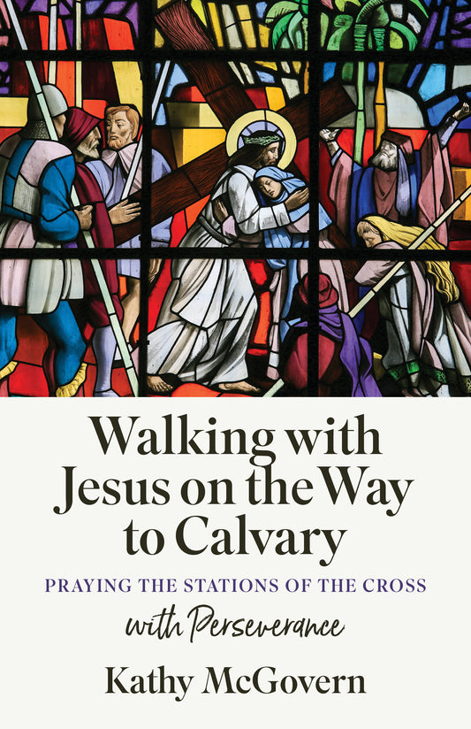 Walking with Jesus on the Way to Calvary: Praying the Stations of the Cross with Perseverance by Kathy McGovern cover's features a stained-glass of Jesus holding the Cross.