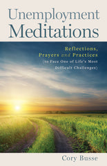 Unemployment Meditations: Reflections, Prayers and Practices to Face One of Life’s Most Difficult Challenges (individual use)