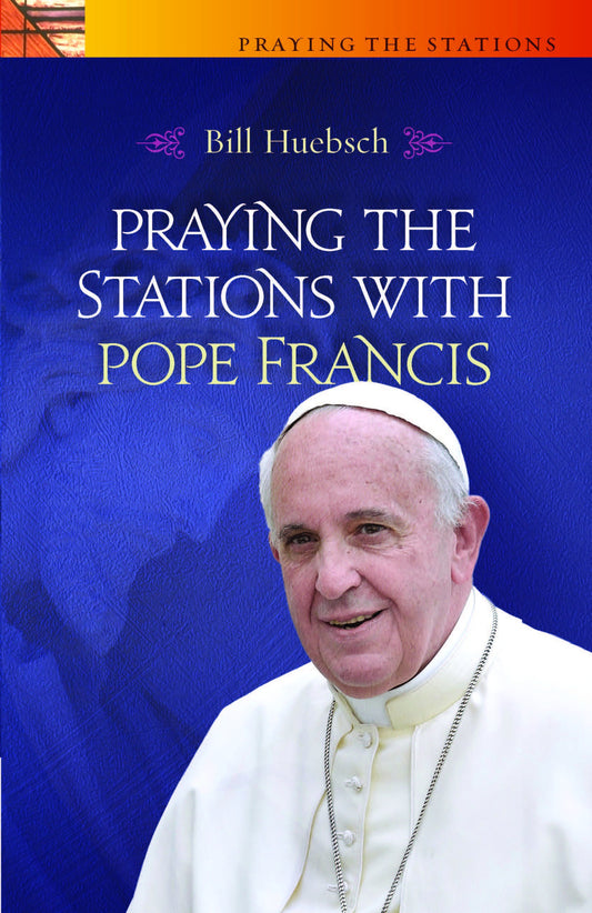 Praying the Stations with Pope Francis by Bill Huebsch