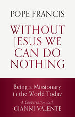 SALE - Without Jesus We Can Do Nothing: Being a Missionary in the World Today